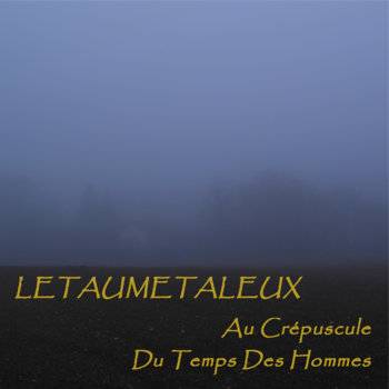 Letaumetaleux : Au Crépuscule du Temps des Hommes
